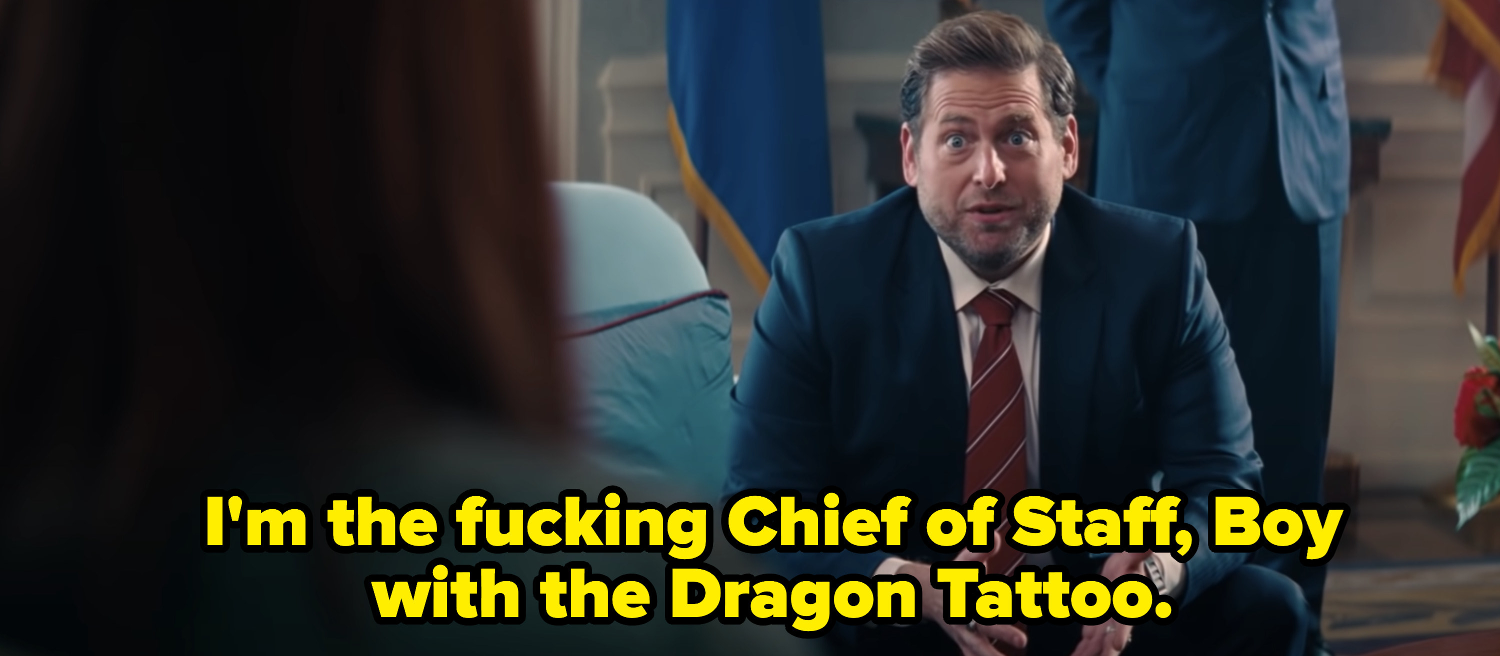 Jonah saying &quot;I&#x27;m the fucking Chief of Staff, Boy with the Dragon Tattoo&quot;