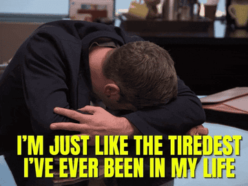 Character saying I'm just like the tiredest I've ever been in my life