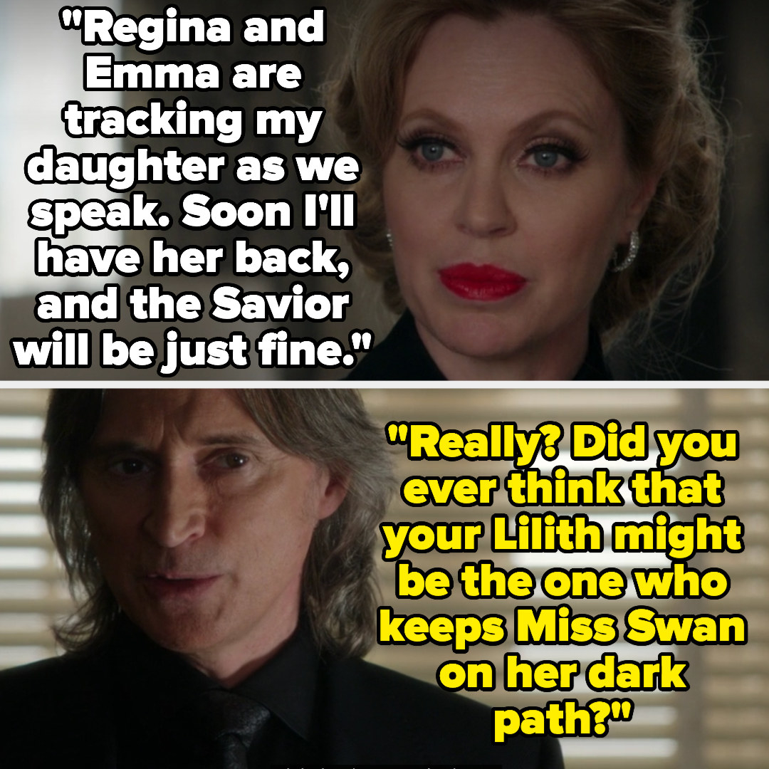 Maleficent: &quot;Regina and Emma are tracking my daughter as we speak. Soon I&#x27;ll have her back, and the Savior will be just fine.&quot; Mr. Gold: &quot;Really? Did you ever think that your Lilith might be the one who keeps Miss Swan on her dark path?&quot;