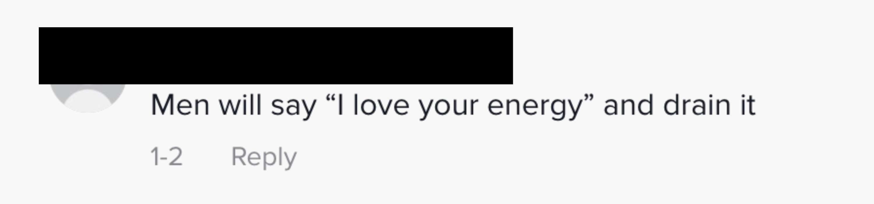 One person commented men will say &quot;i love your energy&quot; and drain it