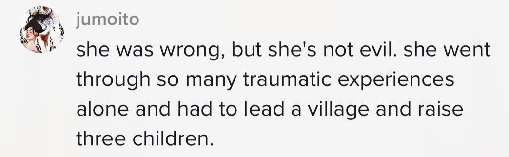 &quot;She was wrong, but she&#x27;s not evil. She went through so many traumatic experiences alone and had to lead a village and raise three children&quot;