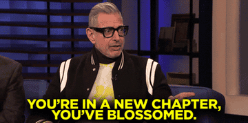 Jeff Goldblum saying &quot;you&#x27;re in a new chapter, you&#x27;ve blossomed&quot;