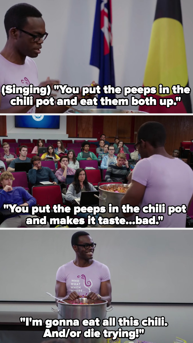 Chidi sings &quot;you put the peeps in the chili pot and eat them both up, you put the peeps in the chili pot and makes it taste...bad&quot; then says &quot;I&#x27;m gonna eat all this chili, and/or die trying!&quot;