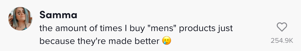 One person commented &quot;the amount of times I buy &quot;men&quot; products just because they&#x27;re made better&quot;