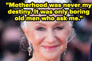 helen mirren with the quote "Motherhood was never my destiny. It was only boring old men who ask me."