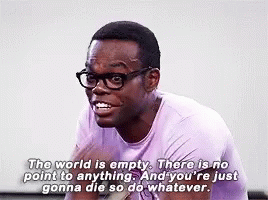 Chidi: &quot;the world is empty. there is no point to anything. and you&#x27;re just gonna die, so do whatever&quot;
