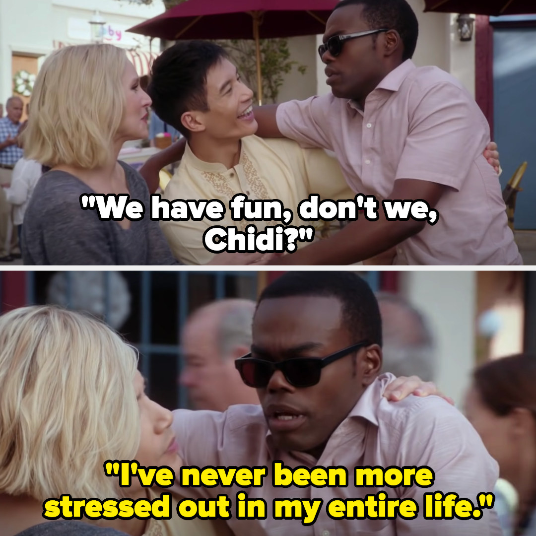Eleanor: &quot;we have fun, don&#x27;t we, chidi?&quot; Chidi: &quot;I&#x27;ve never been more stressed out in my entire life&quot;