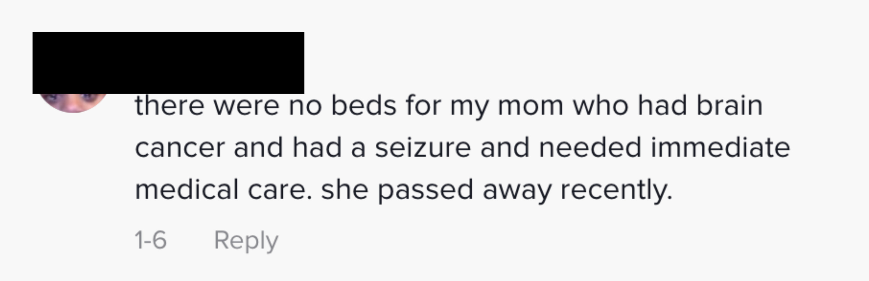 there were no beds for my mom who had brain cancer and had a seizure and needed immediate medical care. she passed away recently