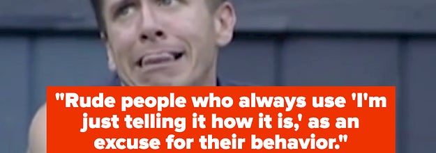 A guy making a mocking face, captioned "rude people who always us 'I'm just telling it how it is,' as an excuse for their behavior"