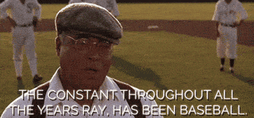 Terence Mann says &quot;the constant throughout all the years, Ray, has been baseball&quot;