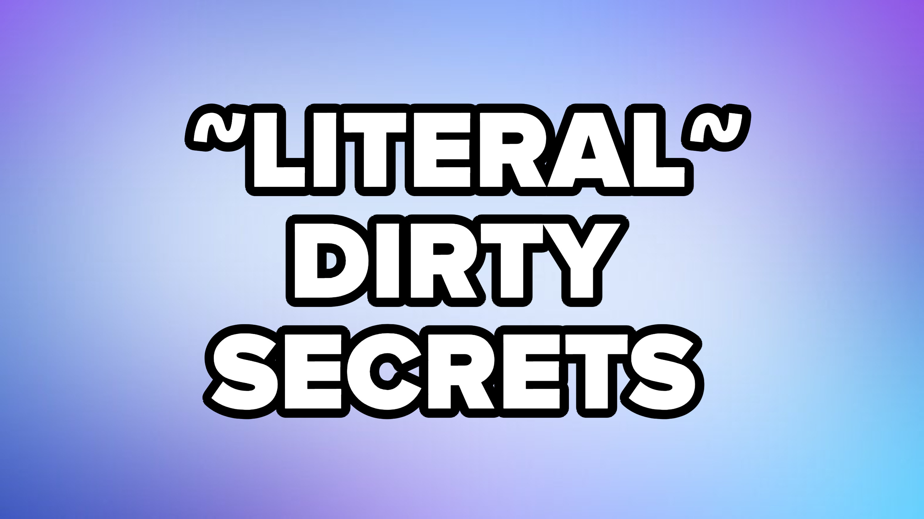 &quot;Literal dirty secrets&quot;