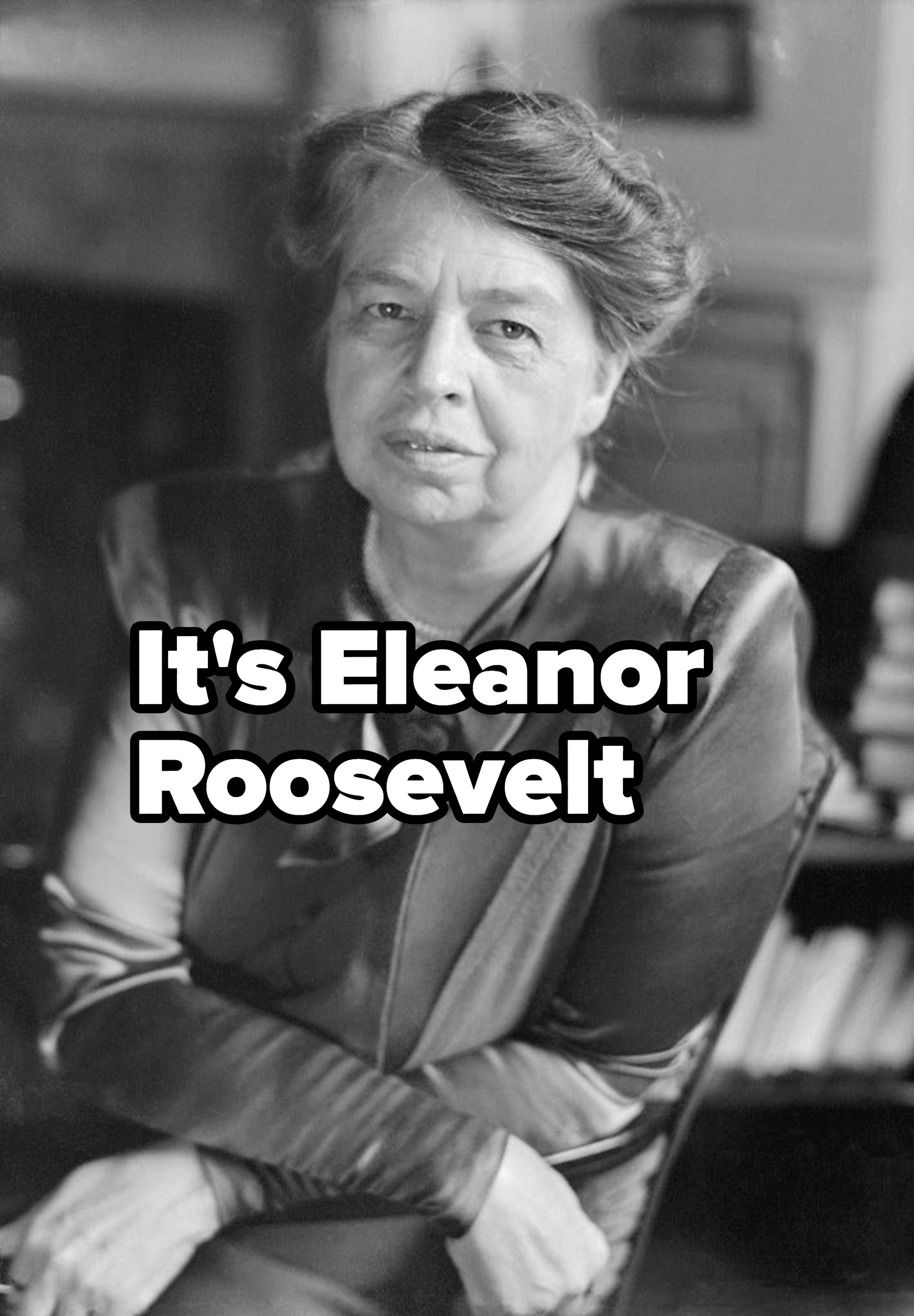It&#x27;s Eleanor Roosevelt