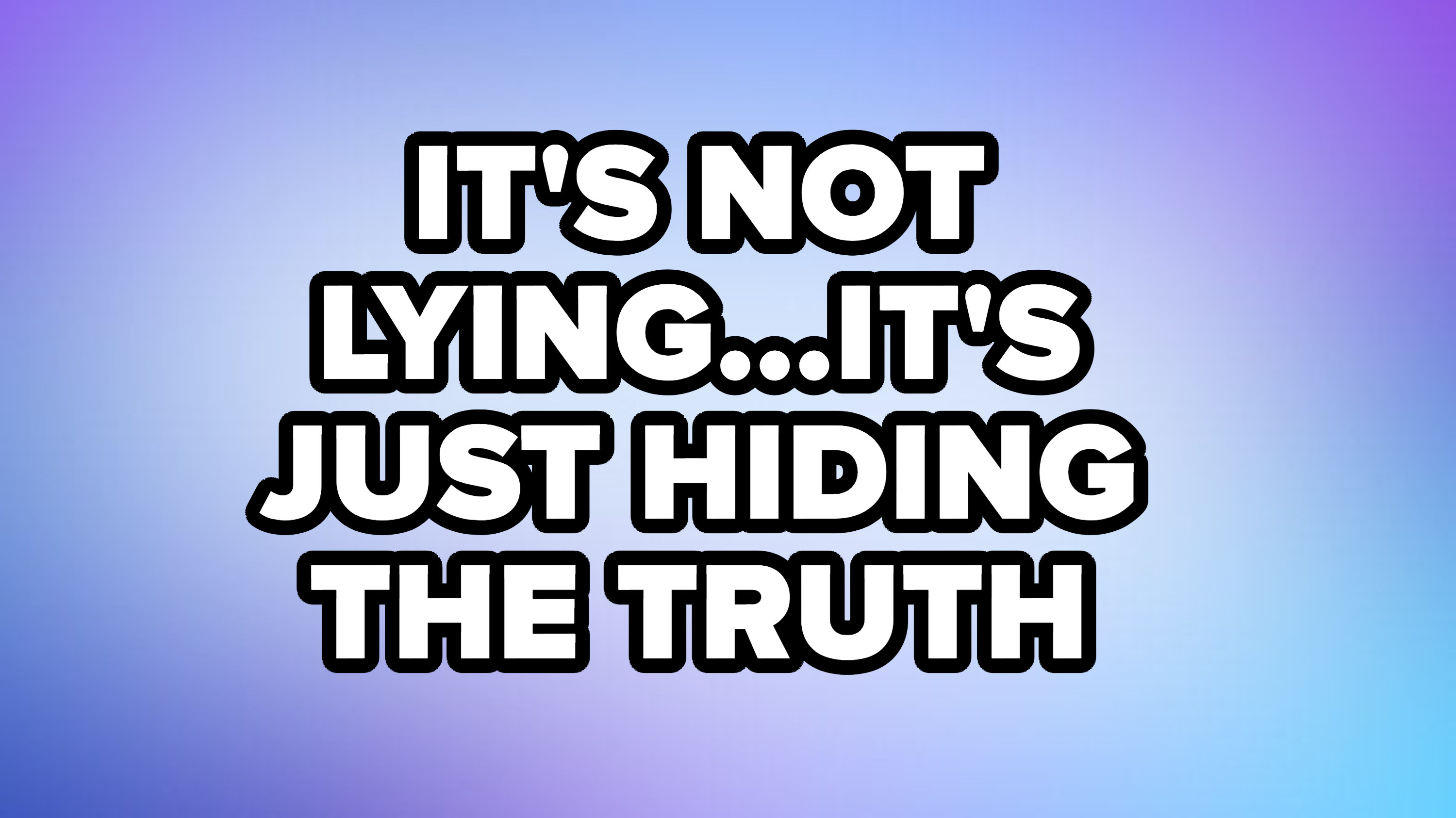 &quot;It&#x27;s not lying...it&#x27;s just hiding the truth&quot;