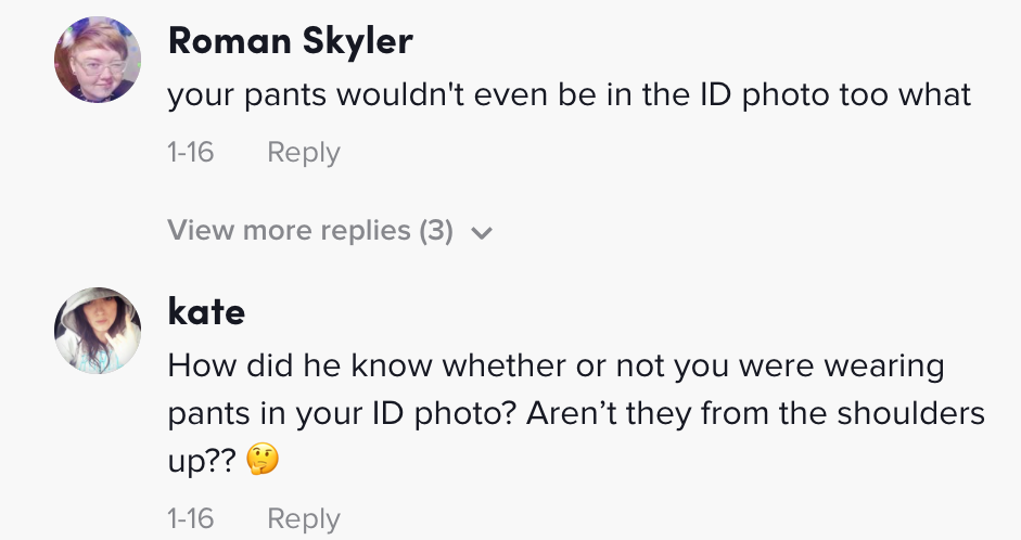 one person said &quot;your pants wouldn&#x27;t even be in the ID photo too what&quot;