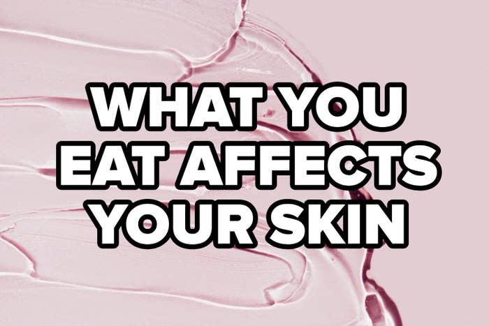 &quot;WHAT YOU EAT AFFECTS YOUR SKIN&quot;