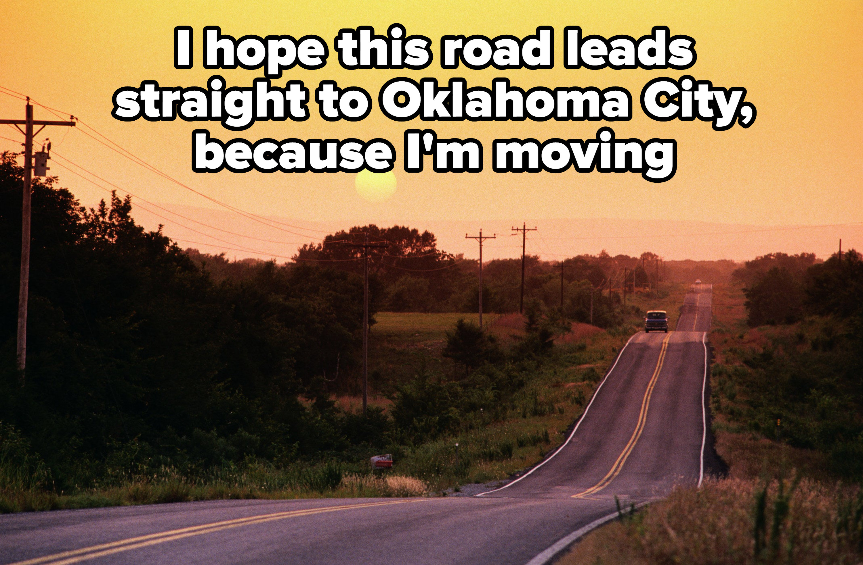 a road in Oklahoma at sunset, with caption: I hope this road leads straight to Oklahoma City, because I&#x27;m moving