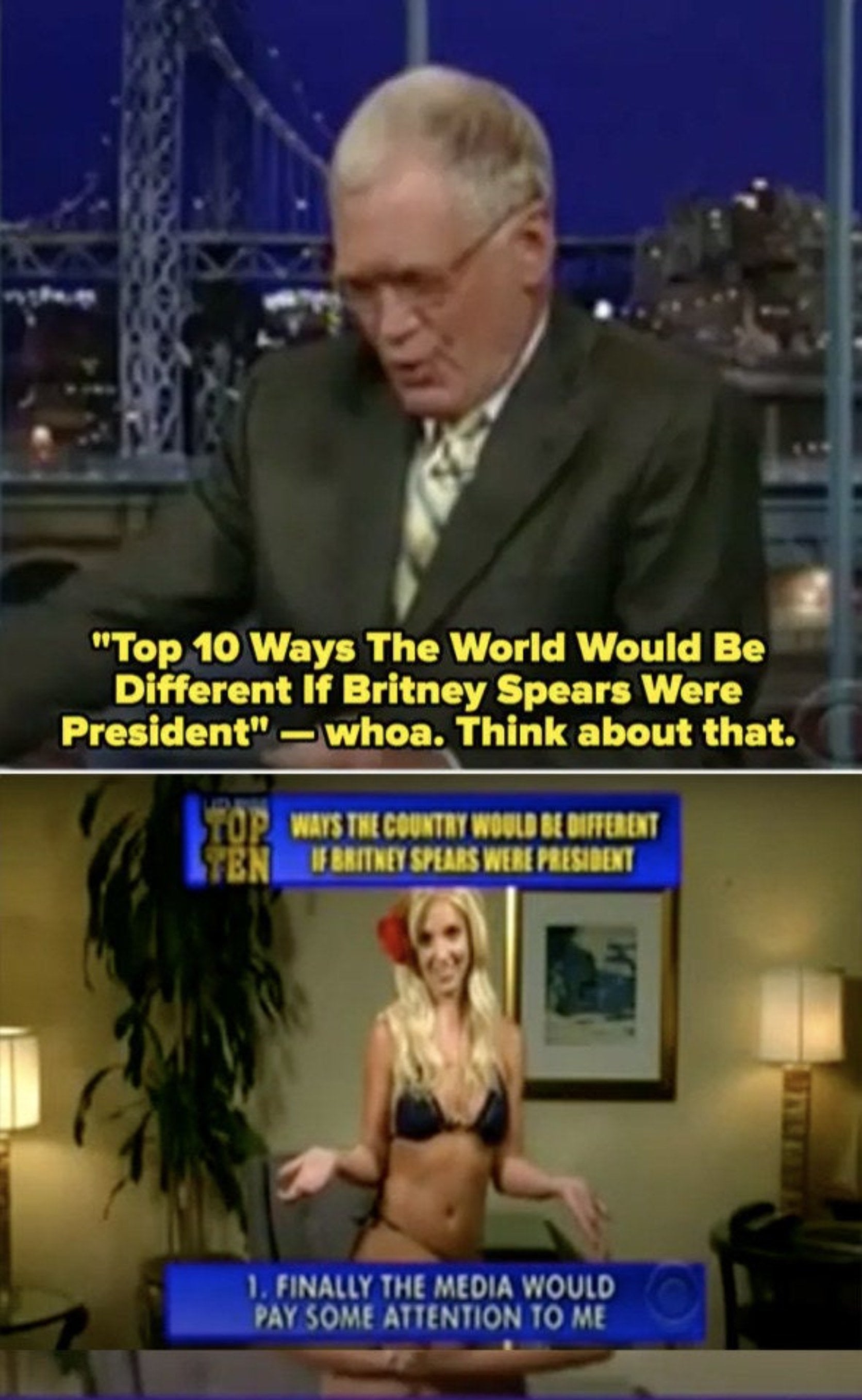 Britney Spears doing a segment where she reads her list of things that would be different if she was president and the number 1 on the the list is &quot;Finally the media would pay some attention to me&quot;
