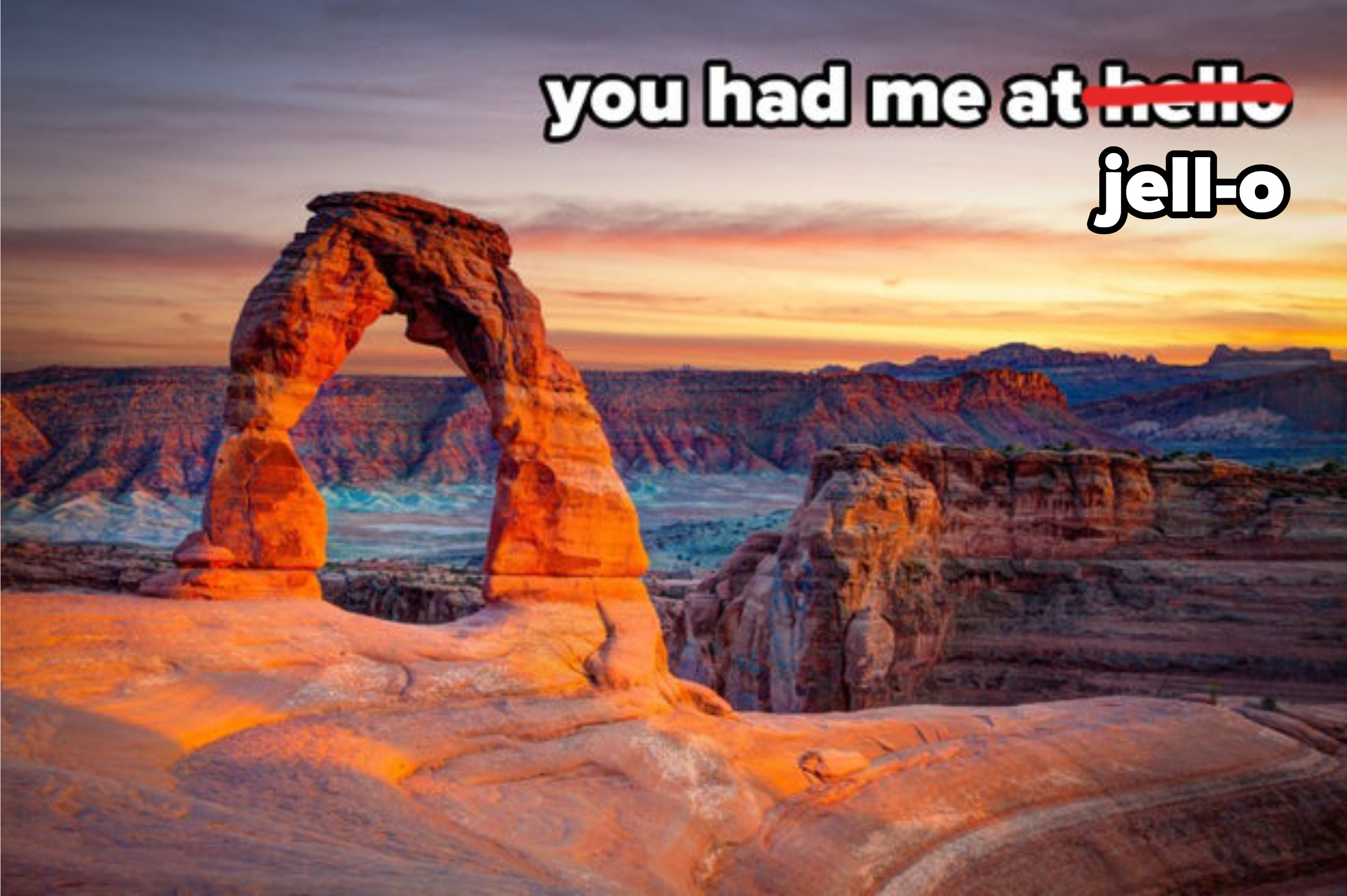 a red rock formation in a Utah national park, with caption: you had me at hello (hello crossed out and replaced with jell-o)