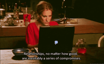 Carrie Bradshaw writes, &quot;Relationships, no matter how good, are inevitable a series of compromises,&quot; on Sex and the City