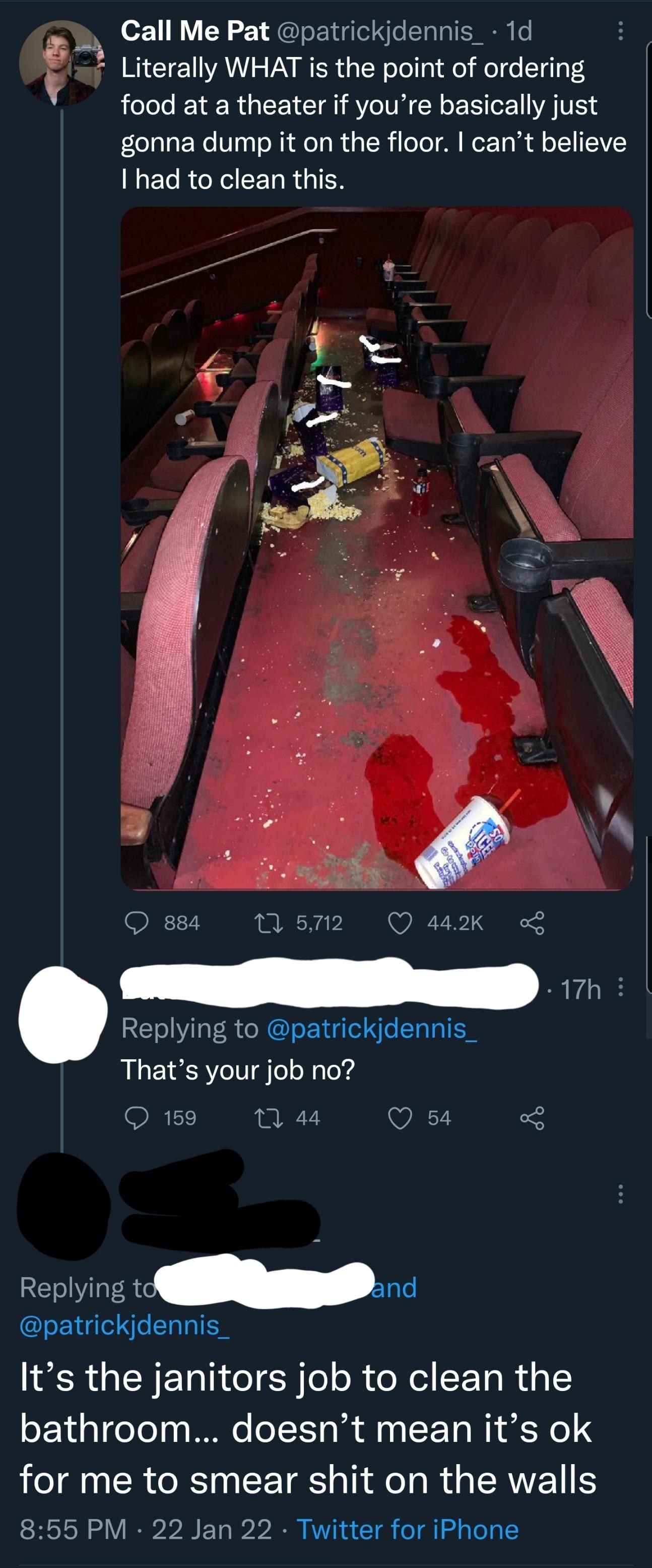 person who says a movie theater attendants job is to clean up garbage no matter how much is left and someone says if i was a janitor i dont expect people to smeaar poo poo on the walls