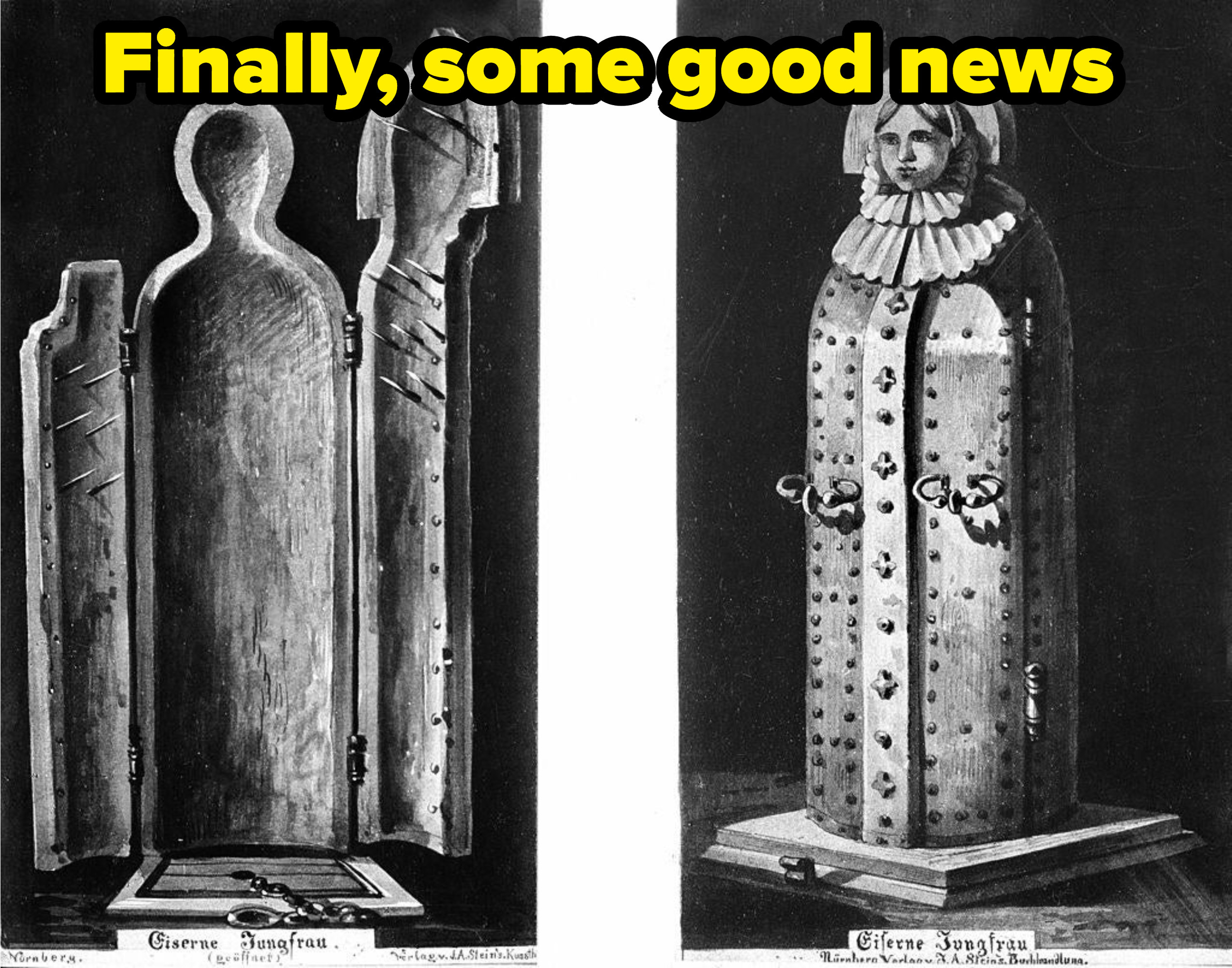 Another picture of an iron maiden, with caption: Finally, some good news