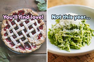 On the left, a cherry pie labeled you'll find love, and on the right, some pesto pasta topped with parmesan labeled not this year