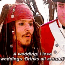 Johnny Depp from Pirates of the Caribbean saying, &quot;A wedding! I love Weddings. Drinks all around.&quot;