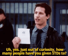 Andy Samberg saying, &quot;Uh, yes. Just out of curiosity, how many people have you given STDs to?&quot;