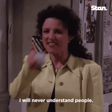 Julia Louis-Dreyfus as Elaine Benes says, &quot;I will never understand people,&quot; and Jerry Seinfeld as Jerry Seinfeld responds, &quot;They&#x27;re the worst,&quot; in &quot;Seinfeld.&quot;