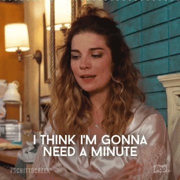Alexis from &quot;Schitt&#x27;s Creek&quot; saying &quot;I think I&#x27;m gonna need a minute&quot;