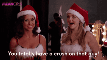 Gretchen says, &quot;You totally have a crush on that guy,&quot; in Mean Girls