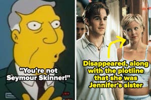 the real Skinner saying "You're not Seymour Skinner!" on The Simpsons and Eve on Dawson's Creek labeled "disappeared, along with the plotline that she was Jennifer's sister"