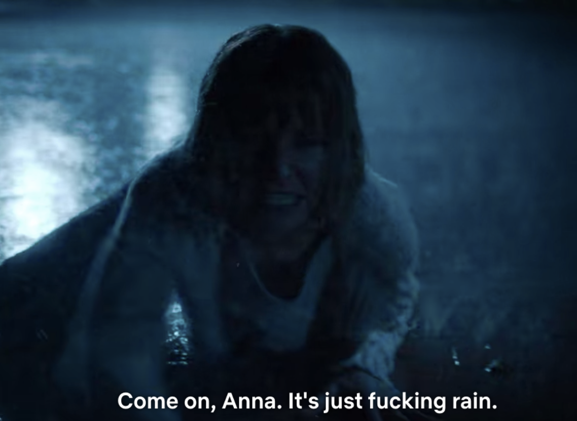&quot;Come on, Anna, it&#x27;s just fucking rain,&quot; as she crawls in the street in the rain.