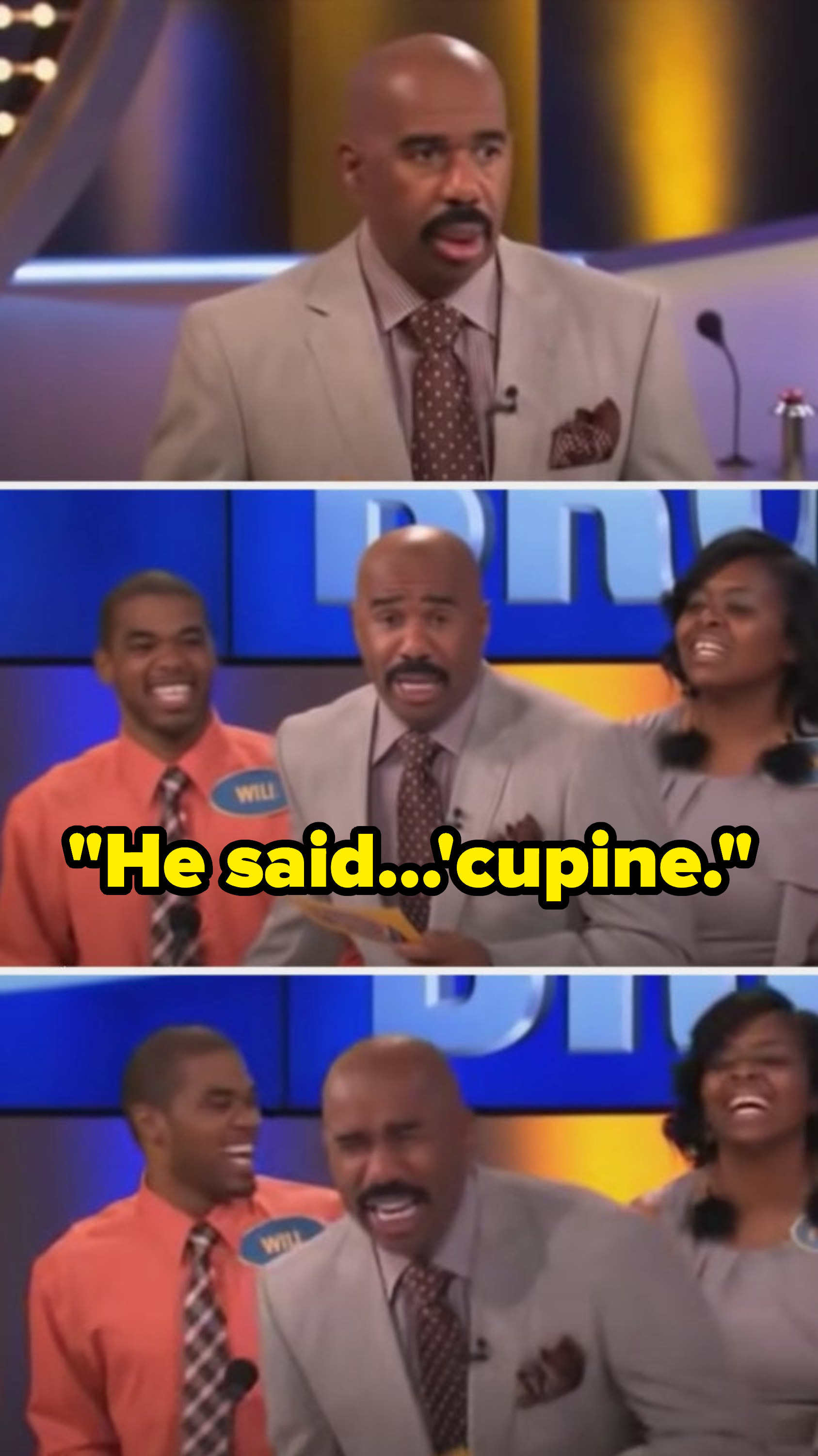 Steve looks shocked then says, &quot;He said &#x27;cupine&quot; then cracks up laughing