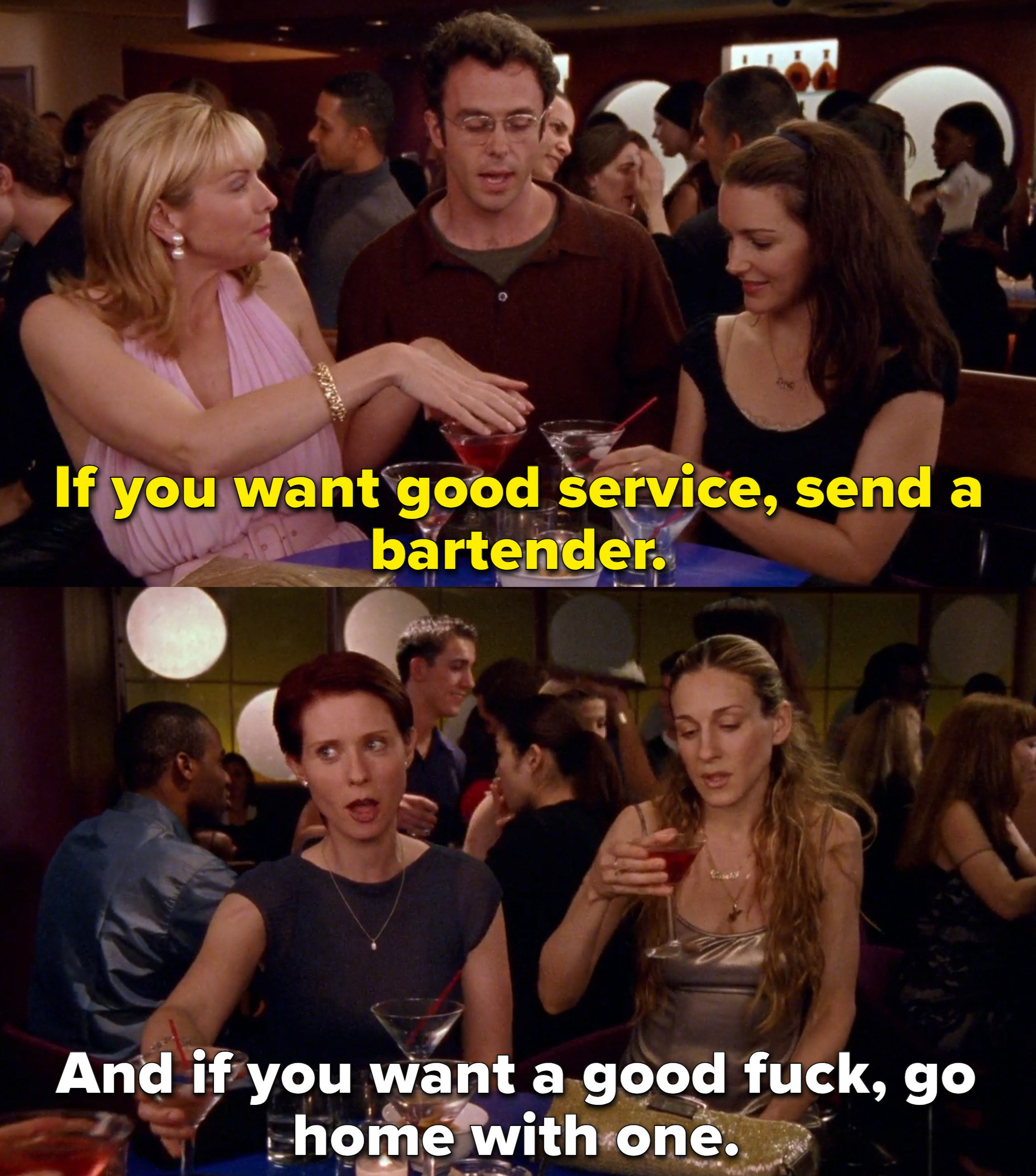 Scene from Sex and the City of Steve saying &quot;If you want good service, send a bartender.&quot; and Miranda saying &quot;And if you want a good fuck, go home with one.&quot;