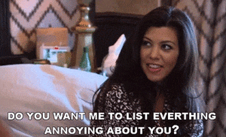 Kourtney Kardashian saying &quot;Do you want me to list everything annoying about you?&quot;