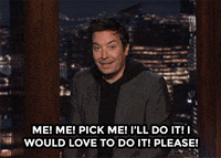 Jimmy Fallon saying &quot;Me! Me! Pick me! I&#x27;ll do it! I would love to do it! plEASE!&quot;