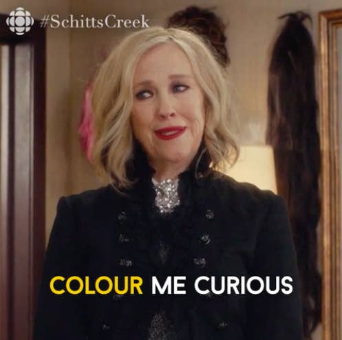 Moira Rose says, Color me curious