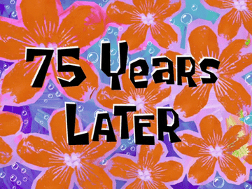 placard from Spongebob that reads &quot;75 years later&quot;