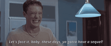 GIF of Stu from Scream saying &quot;Let&#x27;s face it, baby, these days, ya gotta have a sequel!