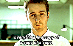 The narrator saying &quot;everything is a copy of a copy of a copy&quot; in &quot;Fight Club&quot;