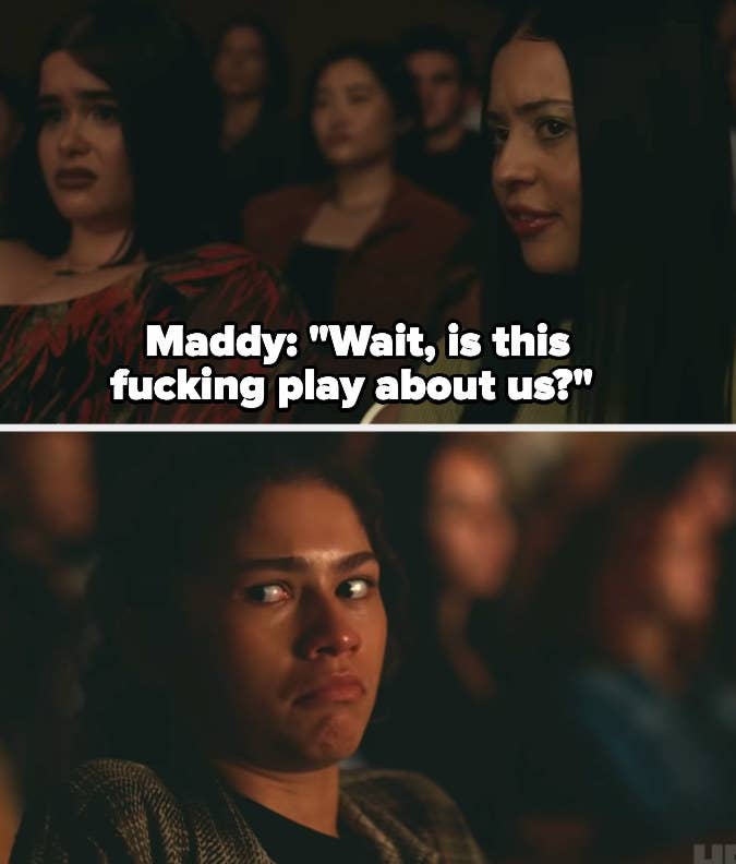 Maddy: "Is this fucking play about us?" Rue makes a face