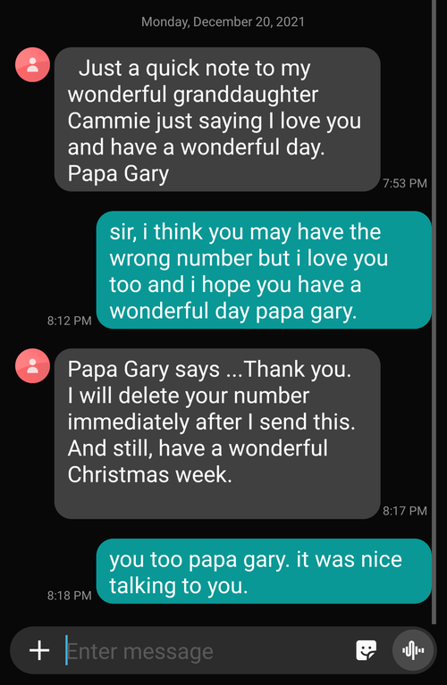 Wrong number text from someone named Papa Gary wishing his granddaughter a wonderful day and saying he loves her, and person responds saying it&#x27;s the wrong number but they love Papa Gary too and hope he has a wonderful day too
