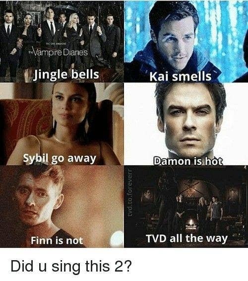 &quot;Jingle bells, Kai smells, Sybil go away, Damon is hot, Finn is not, TVD all the way&quot;