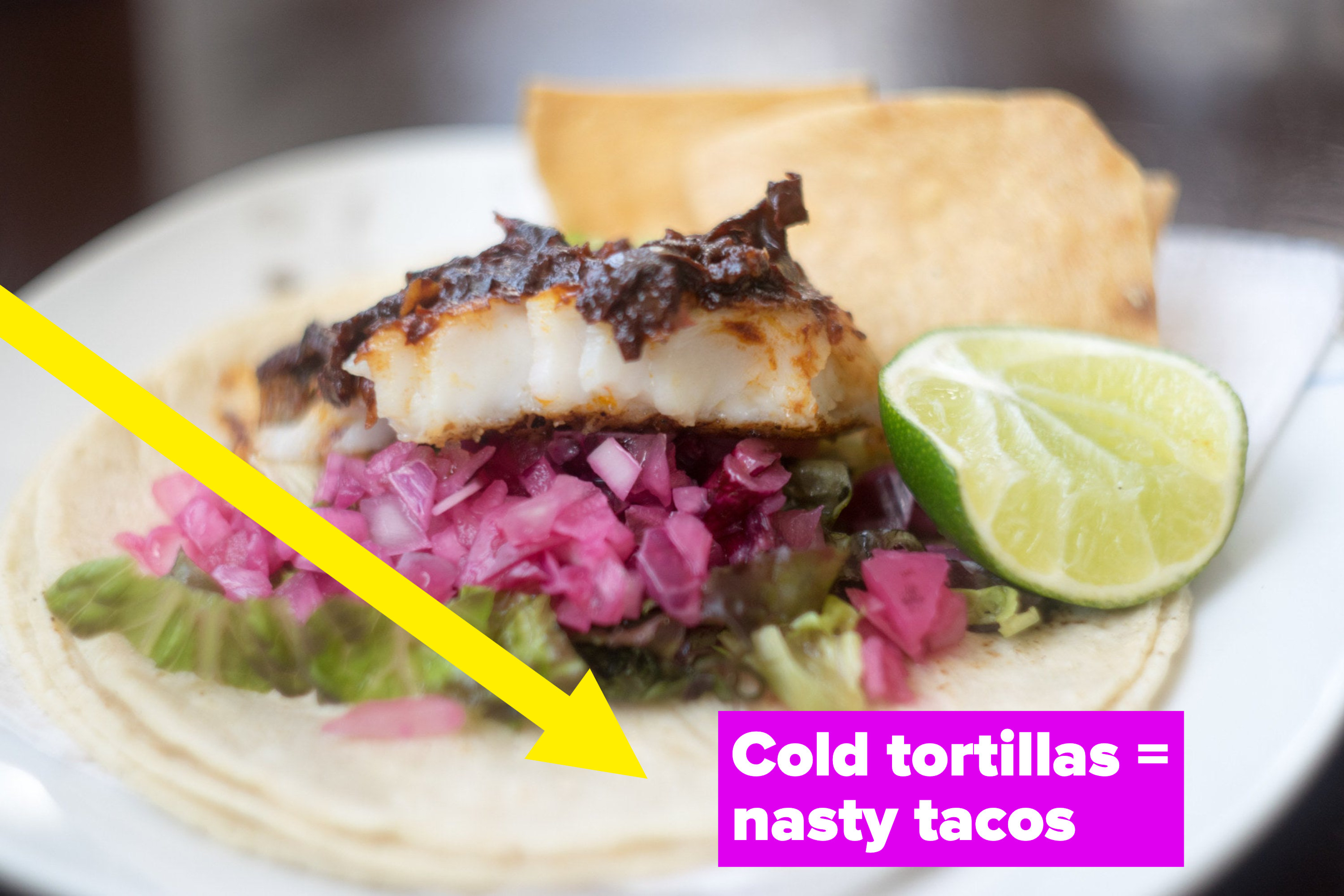 a fish taco with an arrow pointing to the text, &quot;cold tortillas=nasty tacos&quot;