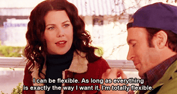 Lorelei Gilmore saying I can be flexible as long as everything is exactly the way I want it I&#x27;m totally flexible