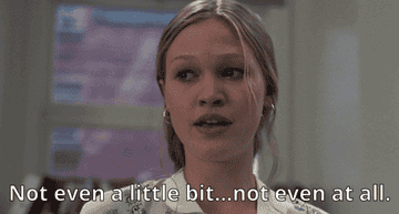 Julia Stiles saying &quot;not even a little bit not even at all&quot; in 10 Things I Hate About You