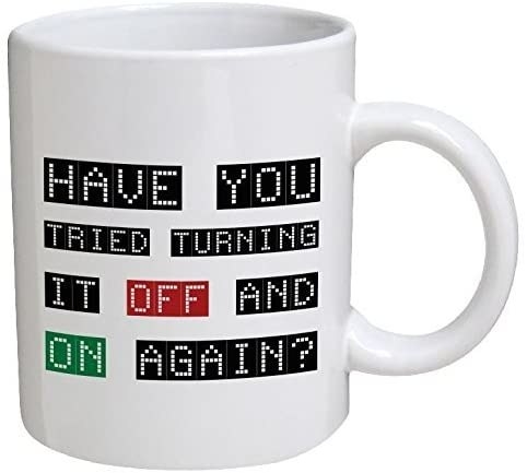 Have you tried turning it off and on again mug