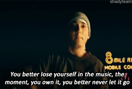 Eminem rapping, &quot;You better lose yourself in the music, the moment, you own it, you better never let it go&quot;