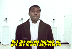 Kanye West rapping, &quot;But the people highest up go the lowest self-esteem&quot;
